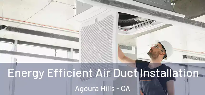  Energy Efficient Air Duct Installation Agoura Hills - CA